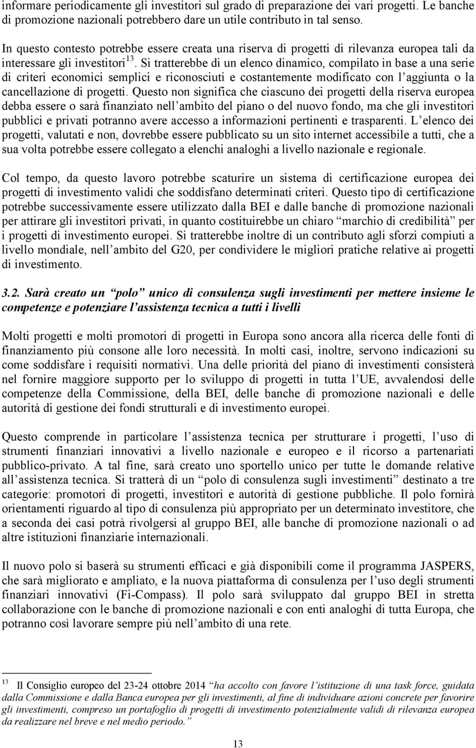 Si tratterebbe di un elenco dinamico, compilato in base a una serie di criteri economici semplici e riconosciuti e costantemente modificato con l aggiunta o la cancellazione di progetti.