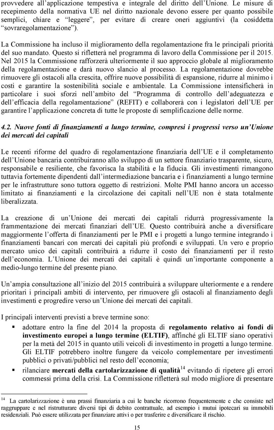 sovraregolamentazione ). La Commissione ha incluso il miglioramento della regolamentazione fra le principali priorità del suo mandato.