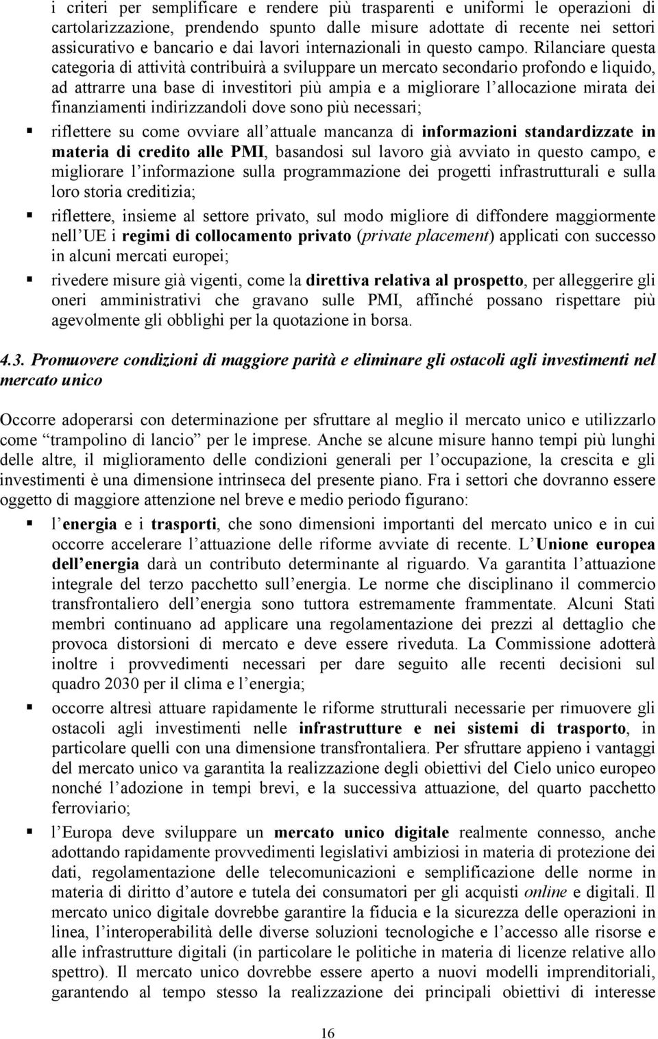 Rilanciare questa categoria di attività contribuirà a sviluppare un mercato secondario profondo e liquido, ad attrarre una base di investitori più ampia e a migliorare l allocazione mirata dei