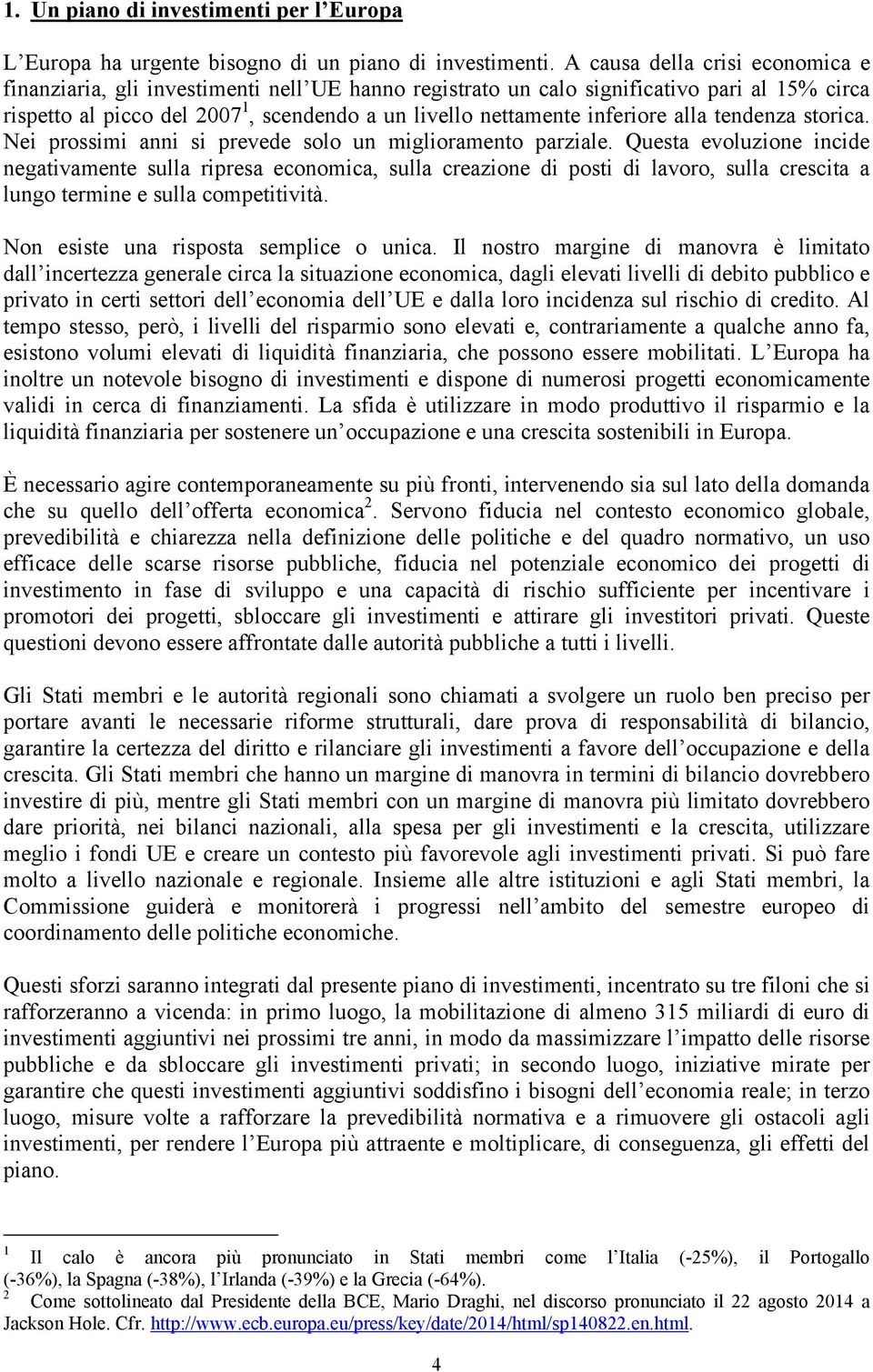 inferiore alla tendenza storica. Nei prossimi anni si prevede solo un miglioramento parziale.