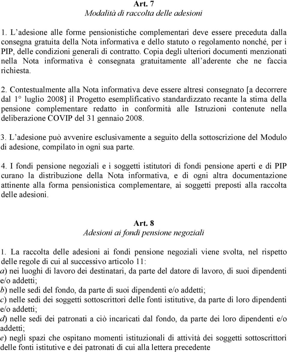 contratto. Copia degli ulteriori documenti menzionati nella Nota informativa è consegnata gratuitamente all aderente che ne faccia richiesta. 2.