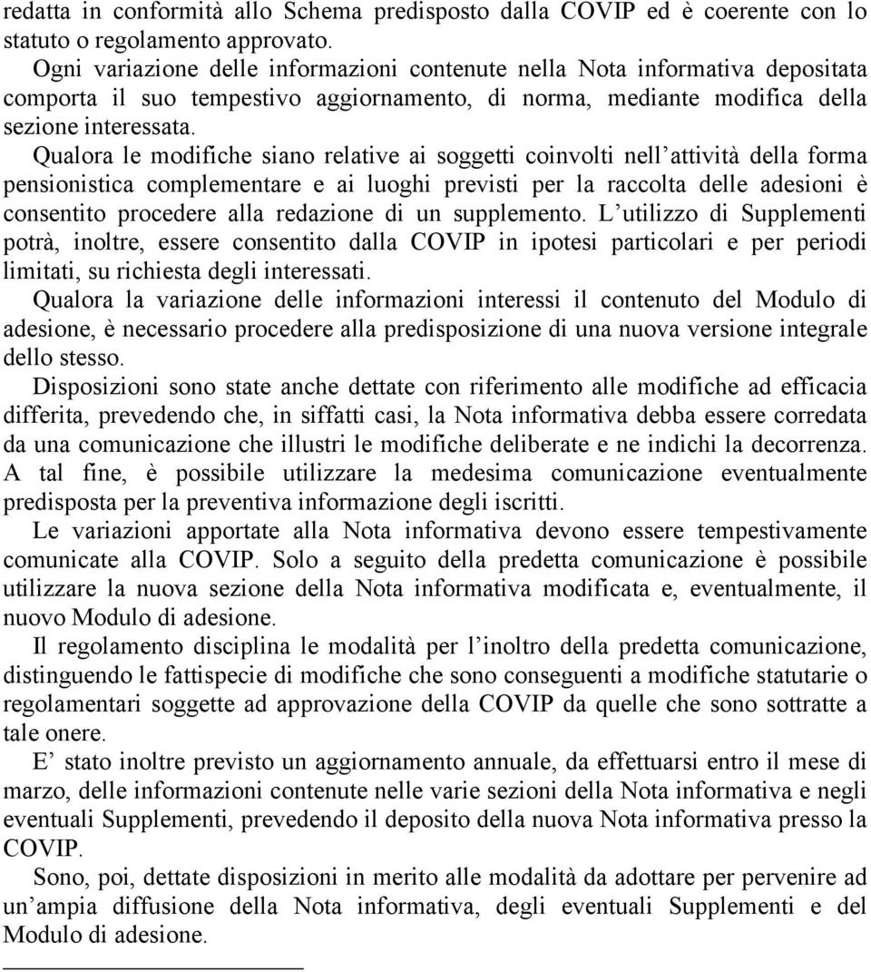 Qualora le modifiche siano relative ai soggetti coinvolti nell attività della forma pensionistica complementare e ai luoghi previsti per la raccolta delle adesioni è consentito procedere alla