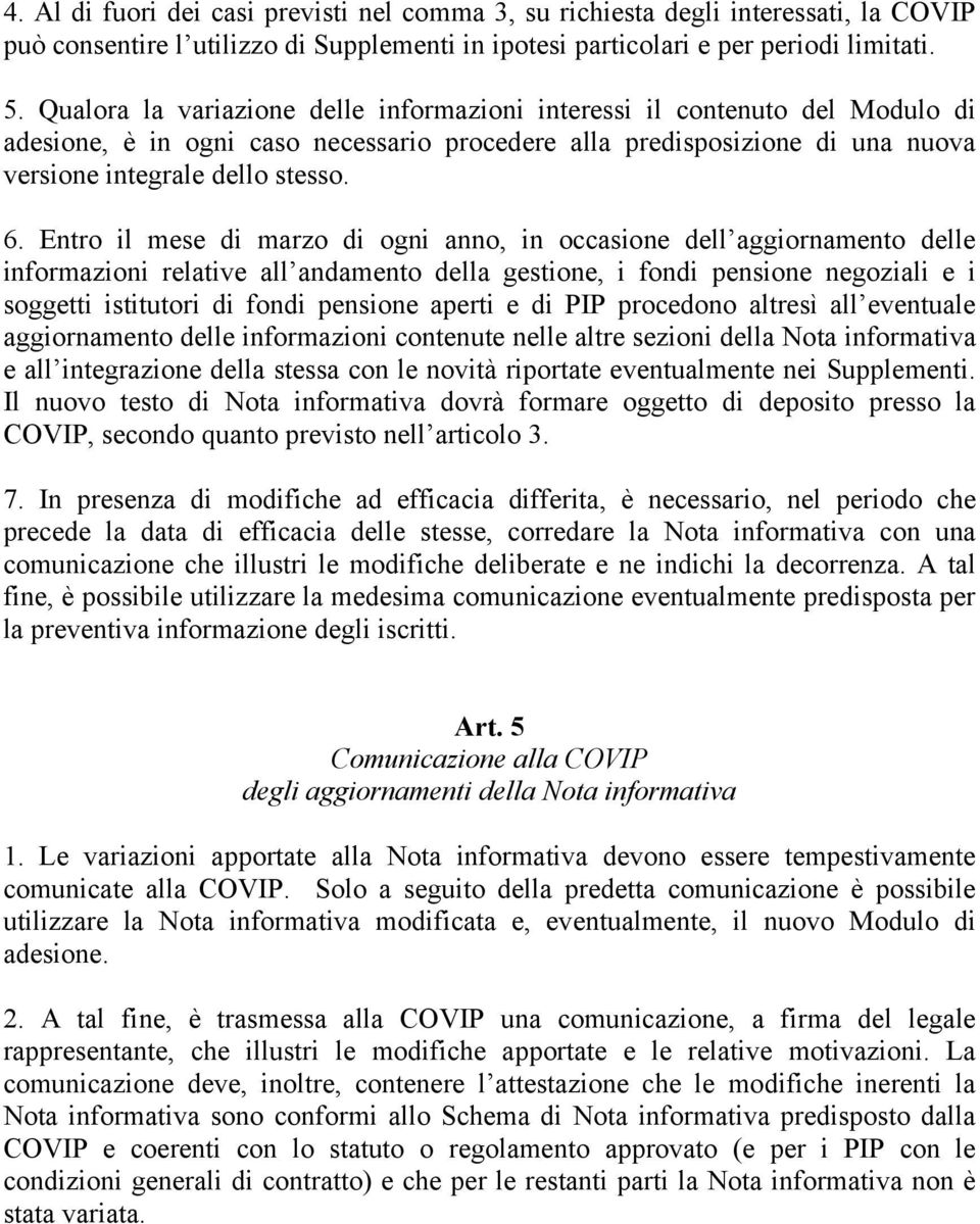 Entro il mese di marzo di ogni anno, in occasione dell aggiornamento delle informazioni relative all andamento della gestione, i fondi pensione negoziali e i soggetti istitutori di fondi pensione