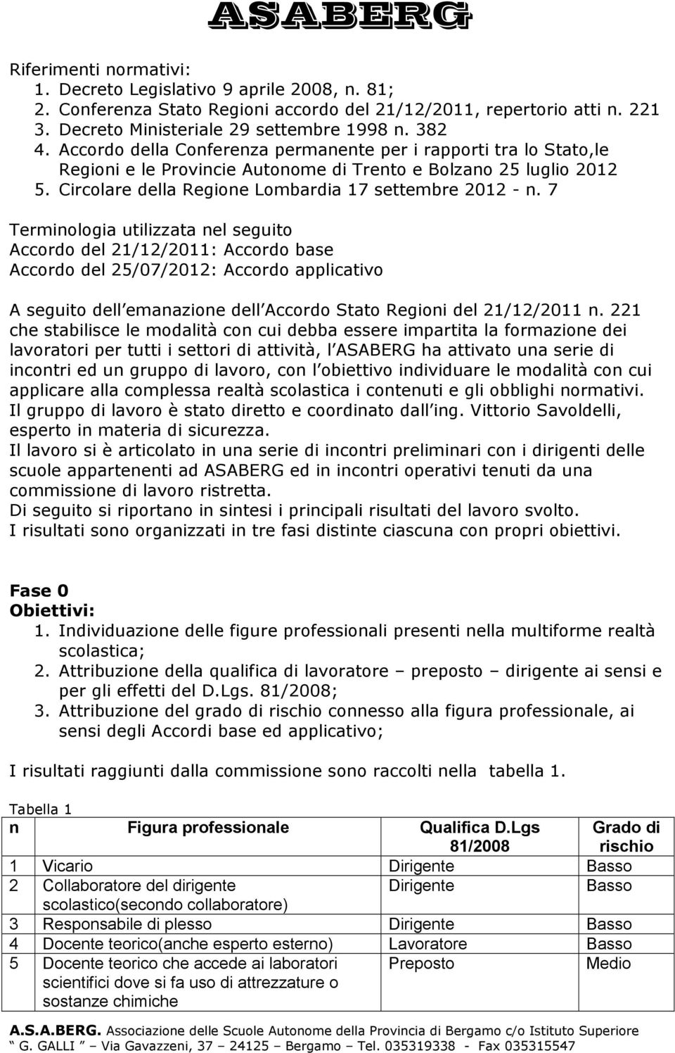 7 Terminologia utilizzata nel seguito Accordo del 21/12/2011: Accordo base Accordo del 25/07/2012: Accordo applicativo A seguito dell emanazione dell Accordo Stato Regioni del 21/12/2011 n.