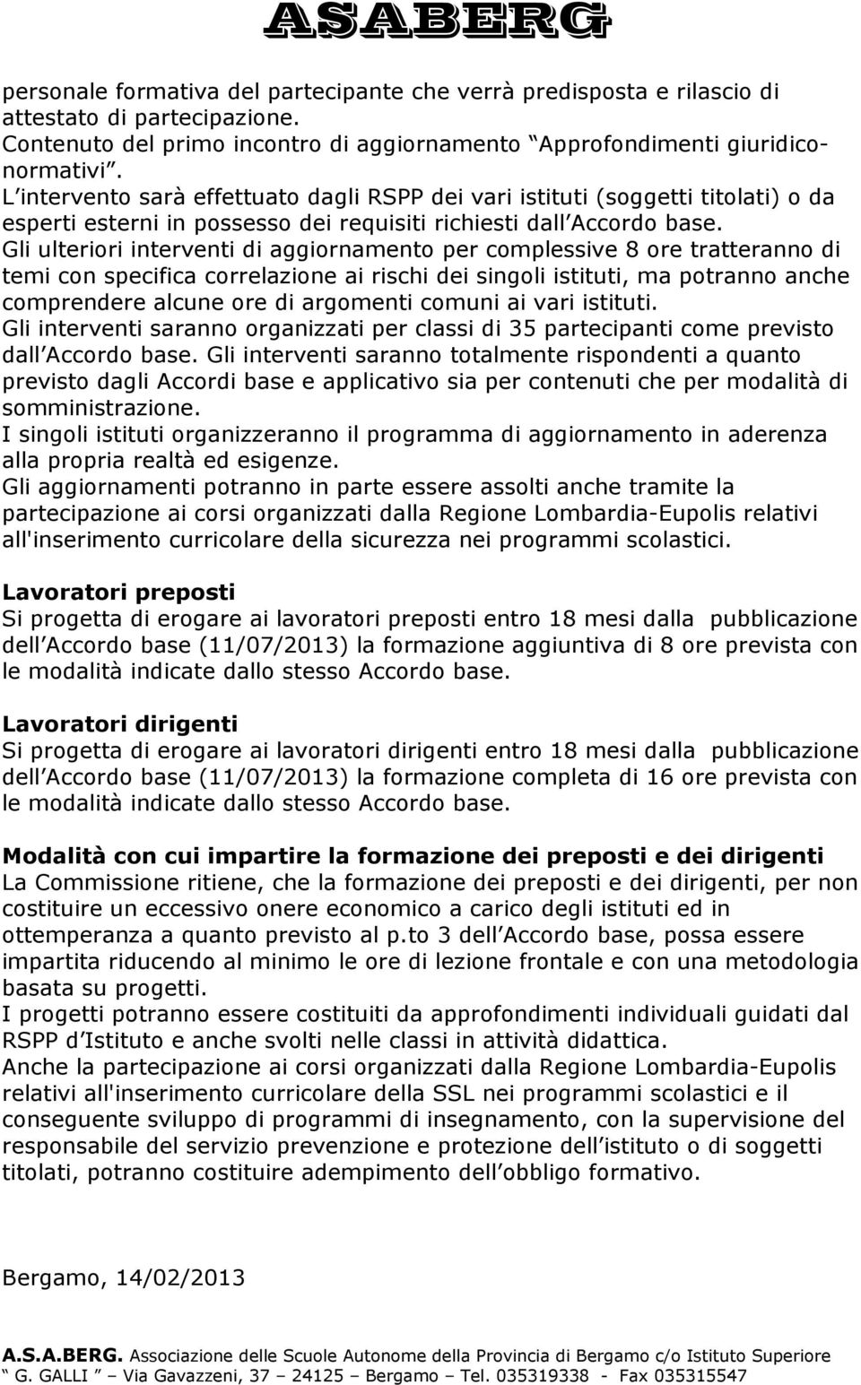 Gli ulteriori interventi di aggiornamento per complessive 8 ore tratteranno di temi con specifica correlazione ai rischi dei singoli istituti, ma potranno anche comprendere alcune ore di argomenti