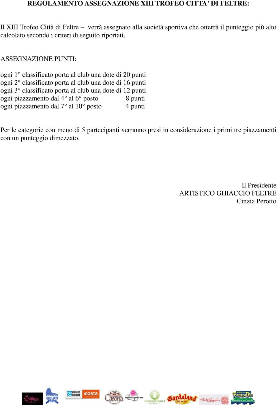 ASSEGNAZIONE PUNTI: ogni 1 classificato porta al club una dote di 20 punti ogni 2 classificato porta al club una dote di 16 punti ogni 3 classificato porta al club