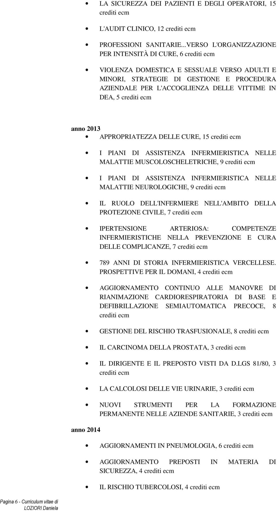 APPROPRIATEZZA DELLE CURE, 15 I PIANI DI ASSISTENZA INFERMIERISTICA NELLE MALATTIE MUSCOLOSCHELETRICHE, 9 I PIANI DI ASSISTENZA INFERMIERISTICA NELLE MALATTIE NEUROLOGICHE, 9 IL RUOLO DELL'INFERMIERE