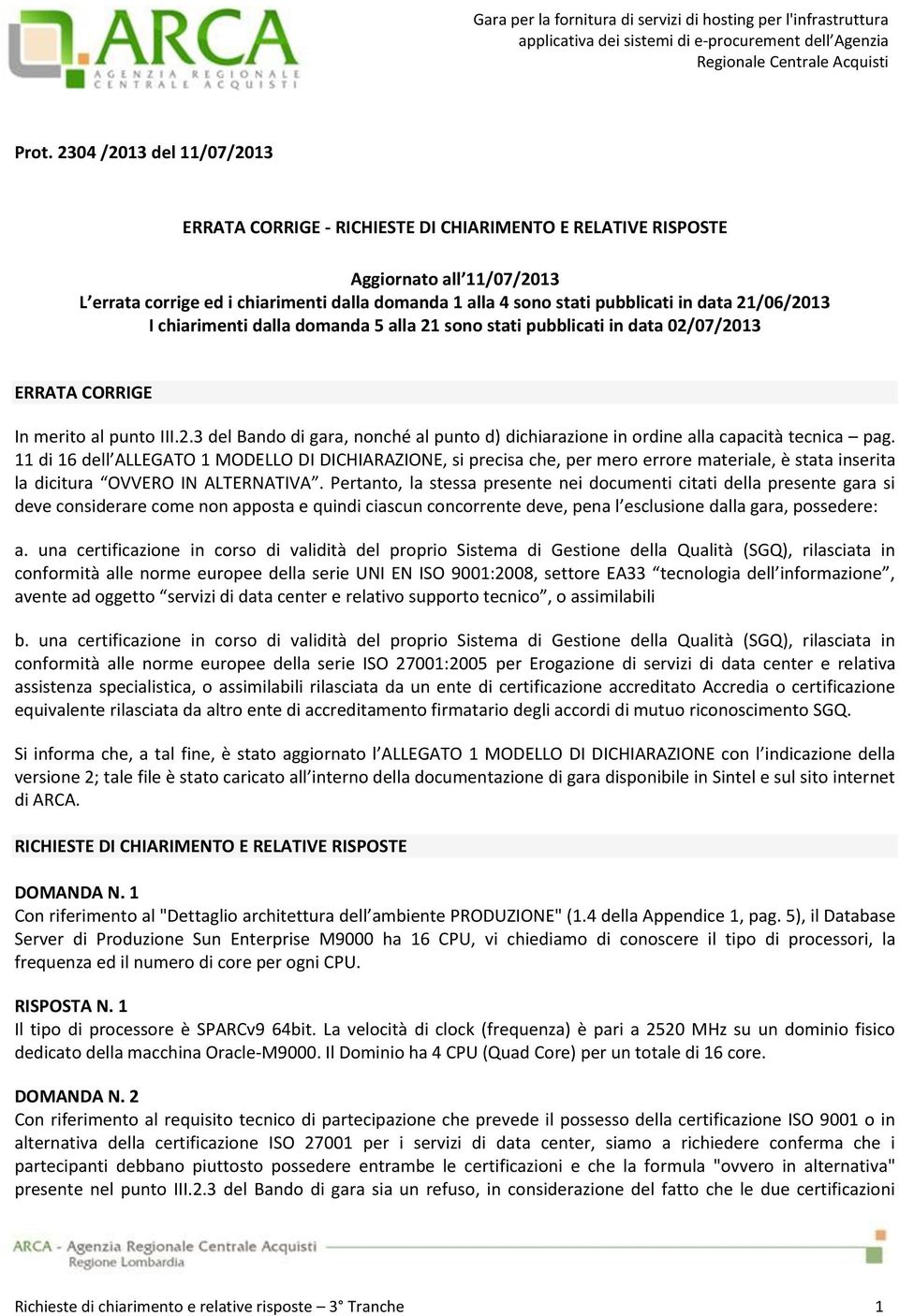 11 di 16 dell ALLEGATO 1 MODELLO DI DICHIARAZIONE, si precisa che, per mero errore materiale, è stata inserita la dicitura OVVERO IN ALTERNATIVA.