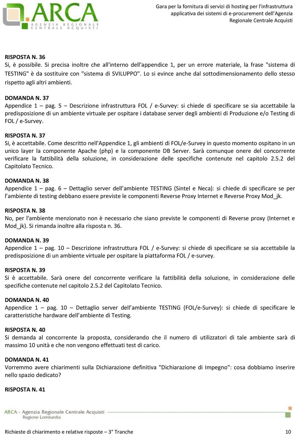 5 Descrizione infrastruttura FOL / e-survey: si chiede di specificare se sia accettabile la predisposizione di un ambiente virtuale per ospitare i database server degli ambienti di Produzione e/o