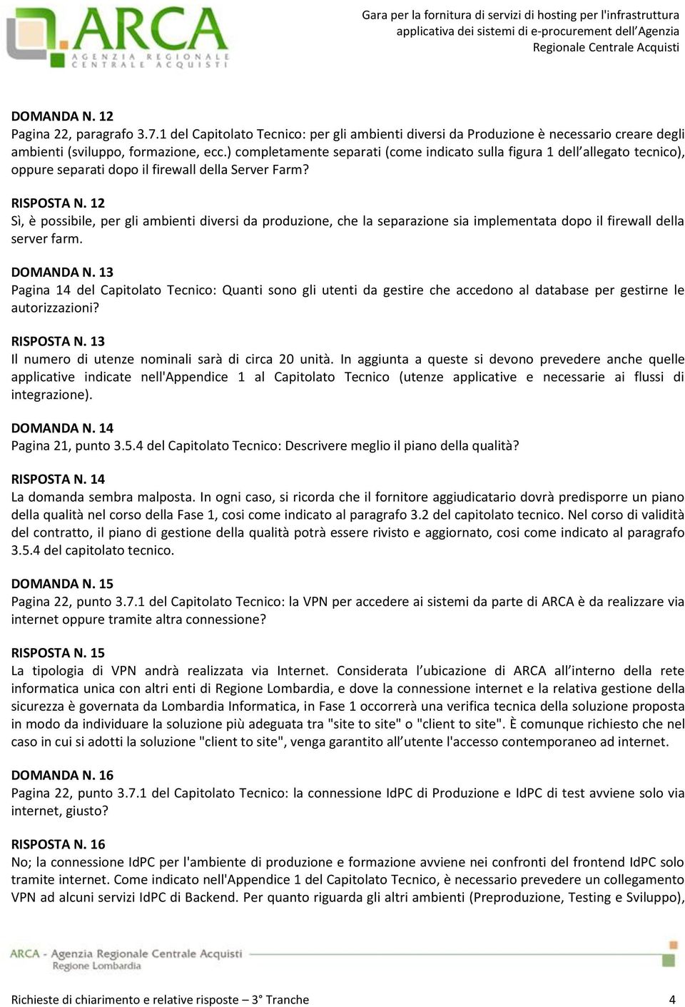 12 Sì, è possibile, per gli ambienti diversi da produzione, che la separazione sia implementata dopo il firewall della server farm. DOMANDA N.