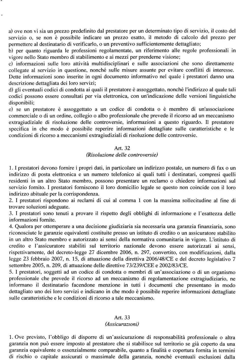 Stato membro di stabilimento e ai mezzi per prenderne visione; c) informazioni sulle loro attività multidisciplinari e sulle associazioni che sono direttamente collegate al servizio in questione,