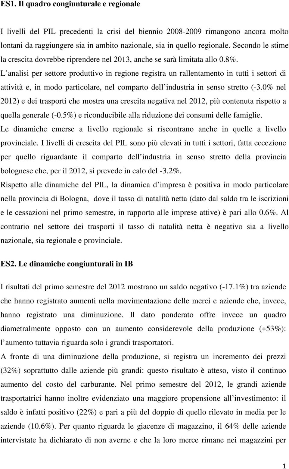 L analisi per settore produttivo in regione registra un rallentamento in tutti i settori di attività e, in modo particolare, nel comparto dell industria in senso stretto (-3.