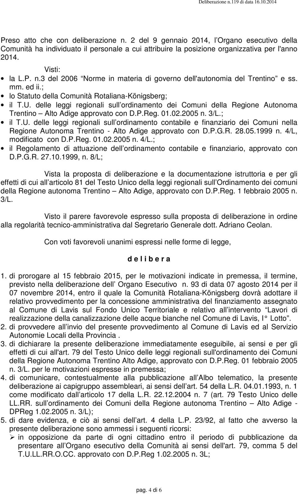 3/L.; il T.U. delle leggi regionali sull ordinamento contabile e finanziario dei Comuni nella Regione Autonoma Trentino - Alto Adige approvato con D.P.G.R. 28.05.1999 n. 4/L, modificato con D.P.Reg. 01.