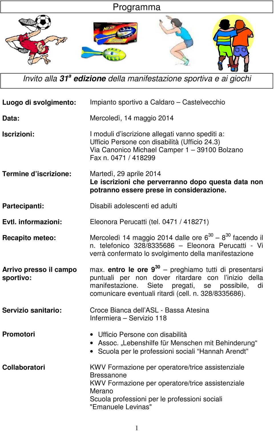 0471 / 418299 Termine d iscrizione: Martedì, 29 aprile 2014 Le iscrizioni che perverranno dopo questa data non potranno essere prese in considerazione.