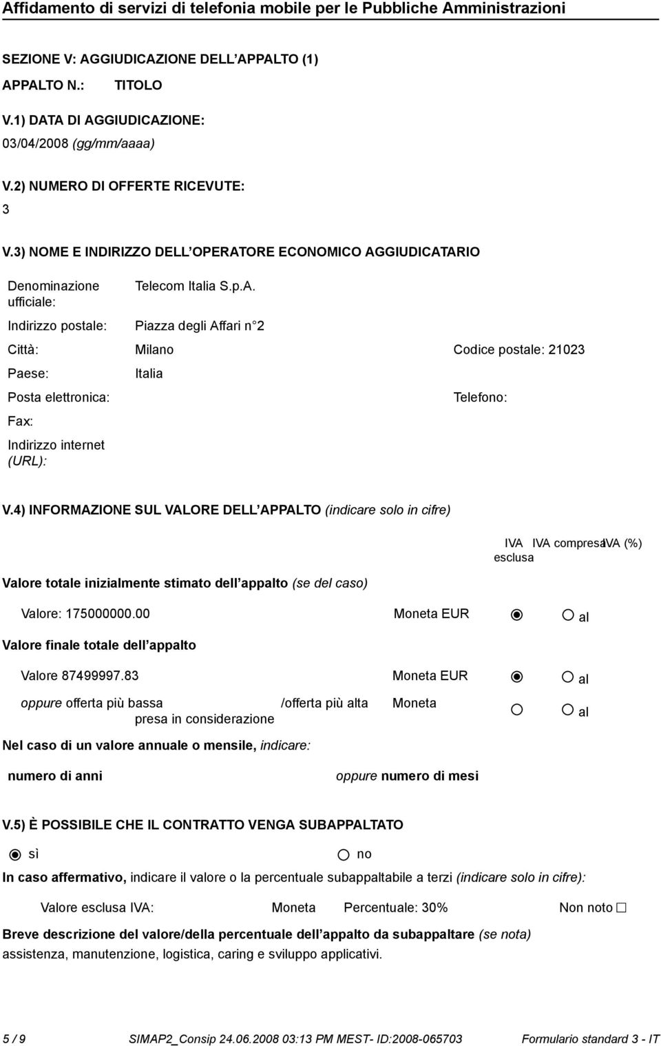 4) INFORMAZIONE SUL VALORE DELL APPALTO (indicare solo in cifre) IVA IVA compresaiva (%) esclusa Valore totale inizialmente stimato dell appalto (se del caso) Valore: 175000000.