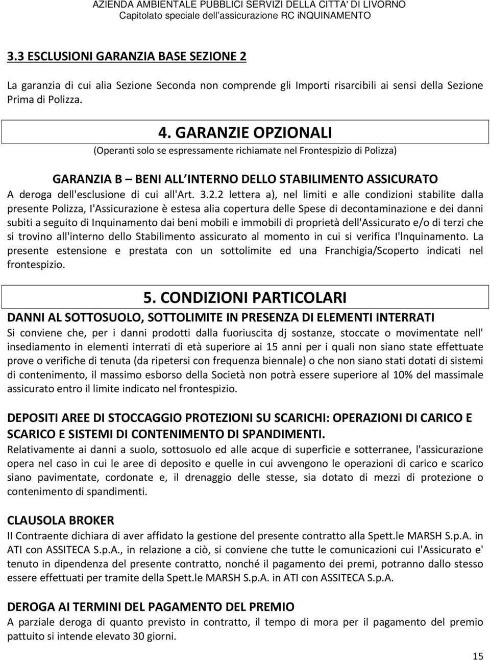 2 lettera a), nel limiti e alle condizioni stabilite dalla presente Polizza, I'Assicurazione è estesa alia copertura delle Spese di decontaminazione e dei danni subiti a seguito di Inquinamento dai