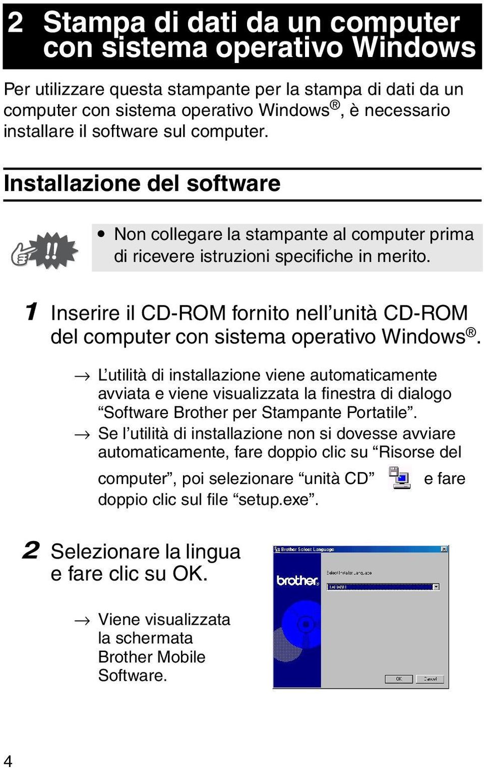 1 Inserire il CD-ROM fornito nell unità CD-ROM del computer con sistema operativo Windows.
