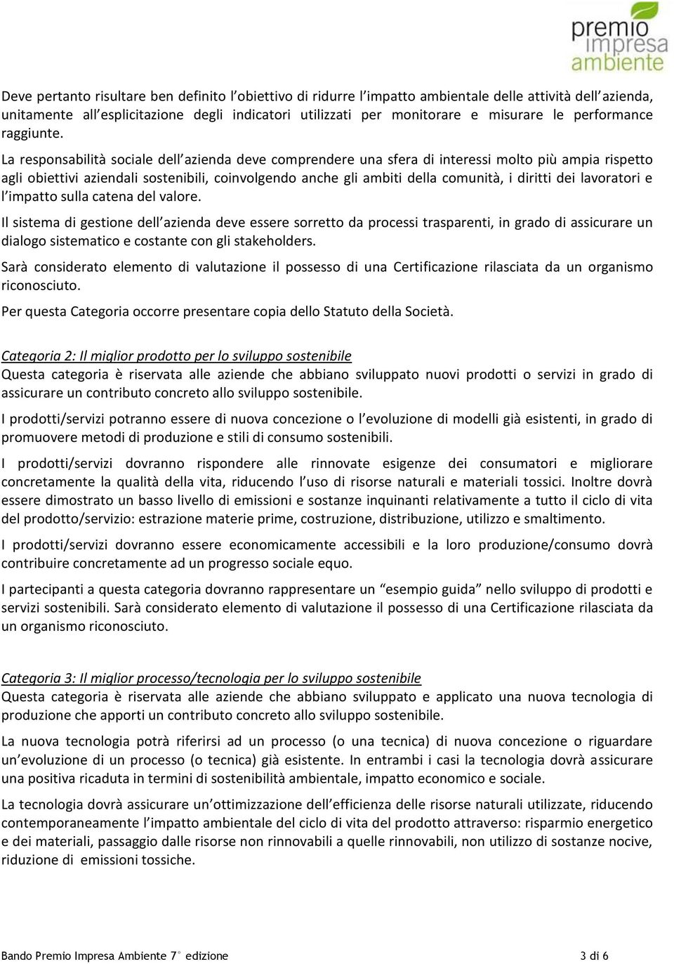 La responsabilità sociale dell azienda deve comprendere una sfera di interessi molto più ampia rispetto agli obiettivi aziendali sostenibili, coinvolgendo anche gli ambiti della comunità, i diritti