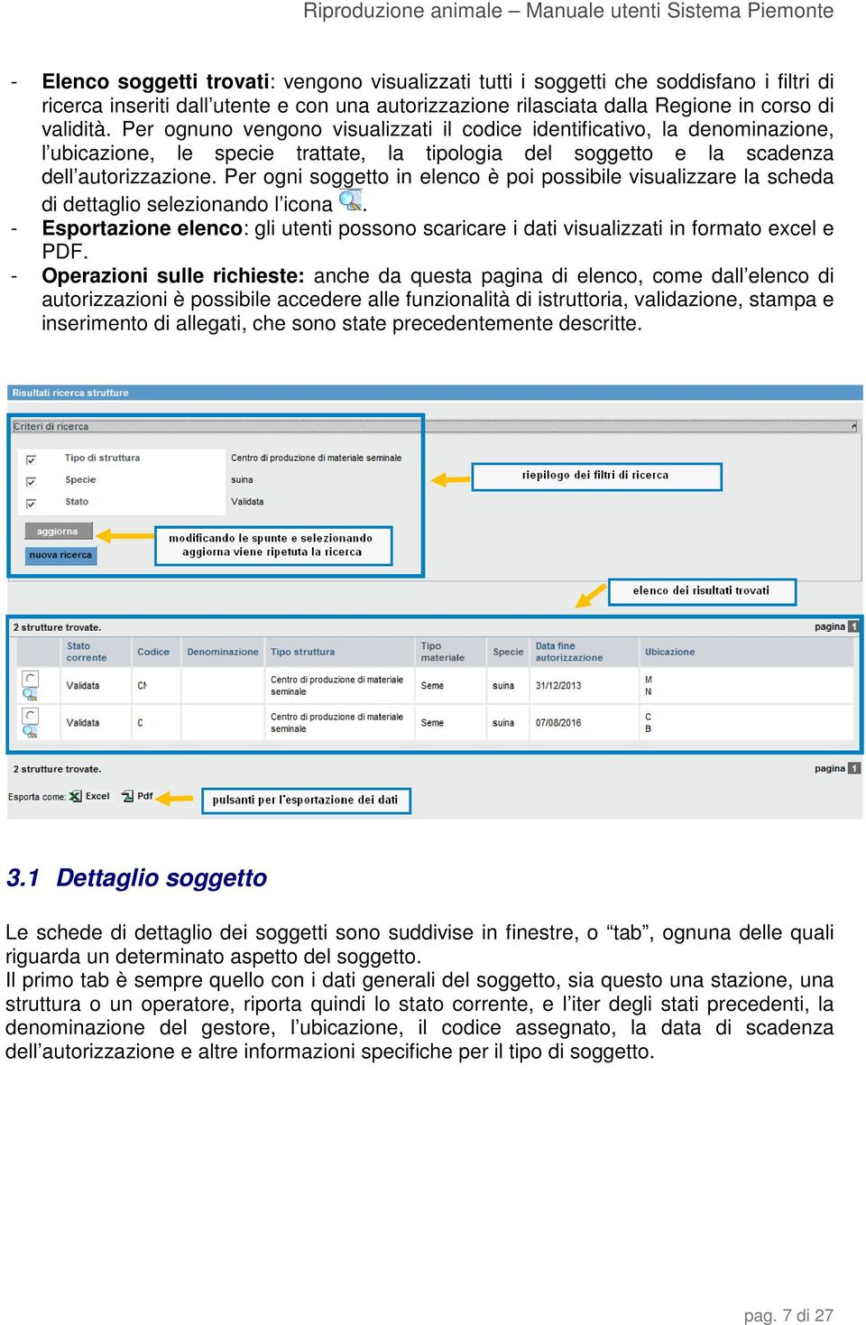 Per ogni soggetto in elenco è poi possibile visualizzare la scheda di dettaglio selezionando l icona. - Esportazione elenco: gli utenti possono scaricare i dati visualizzati in formato excel e PDF.