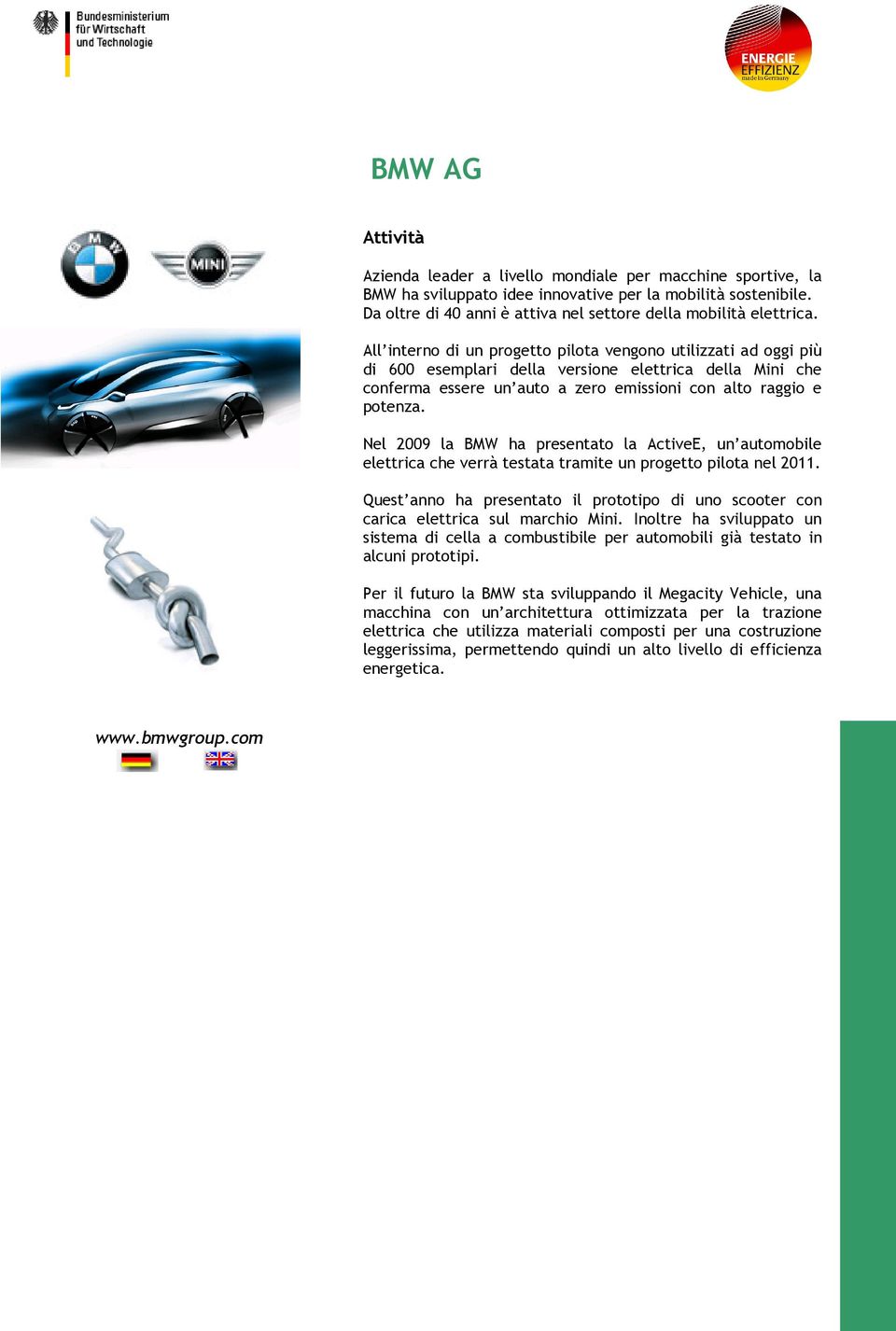 Nel 2009 la BMW ha presentato la ActiveE, un automobile elettrica che verrà testata tramite un progetto pilota nel 2011.