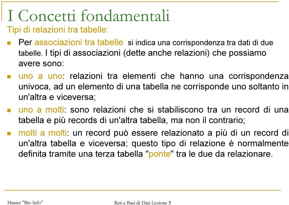 tabella ne corrisponde uno soltanto in un'altra e viceversa; uno a molti: sono relazioni che si stabiliscono tra un record di una tabella e più records di un'altra