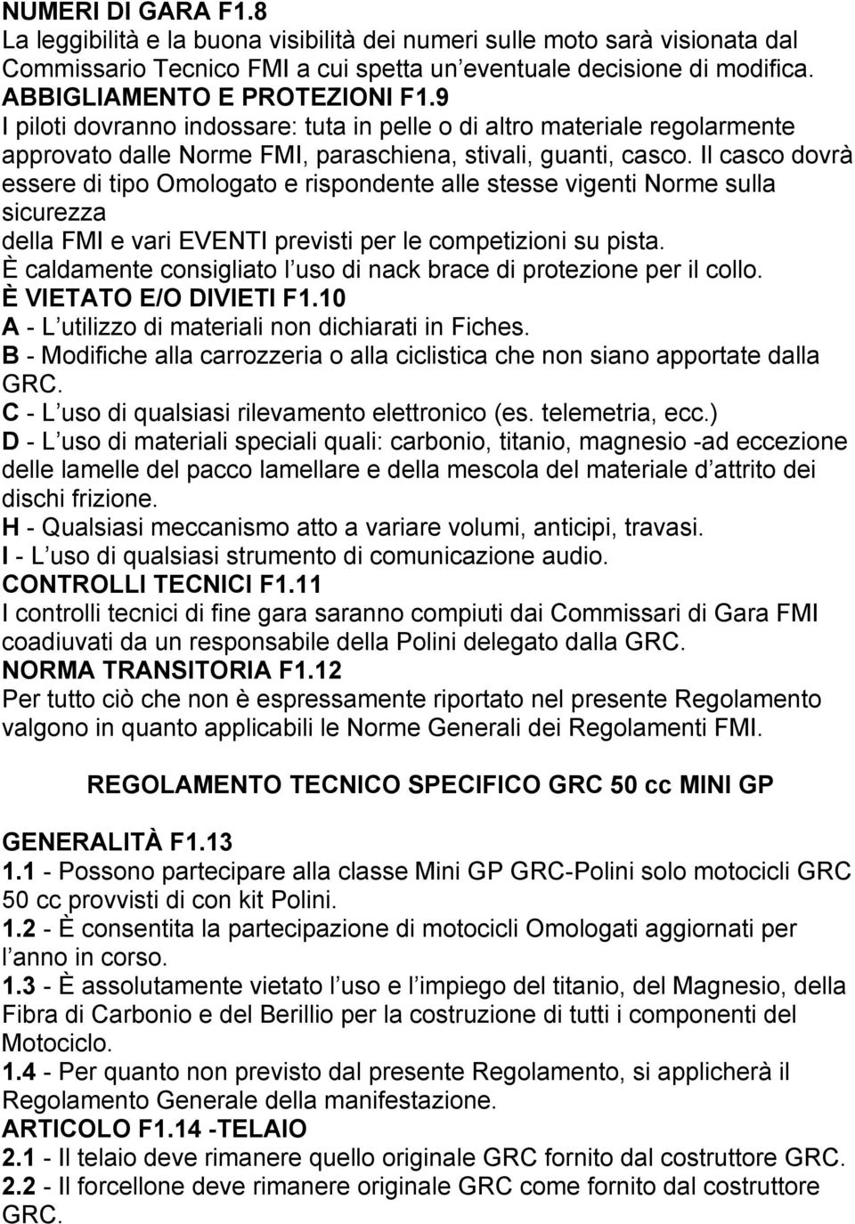 Il casco dovrà essere di tipo Omologato e rispondente alle stesse vigenti Norme sulla sicurezza della FMI e vari EVENTI previsti per le competizioni su pista.