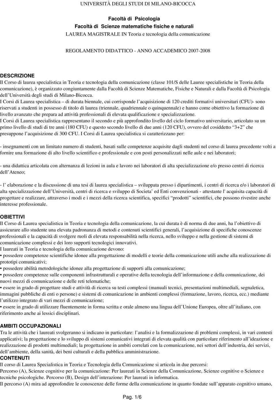 organizzato congiuntamente dalla Facoltà di Scienze Matematiche, Fisiche e Naturali e dalla Facoltà di Psicologia dell Università degli studi di Milano-Bicocca.