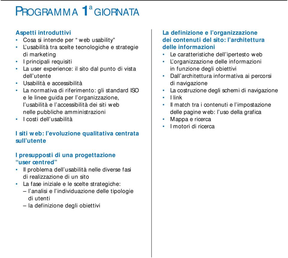 amministrazioni I costi dell usabilità I siti web: l evoluzione qualitativa centrata sull utente La definizione e l organizzazione dei contenuti del sito: l architettura delle informazioni Le