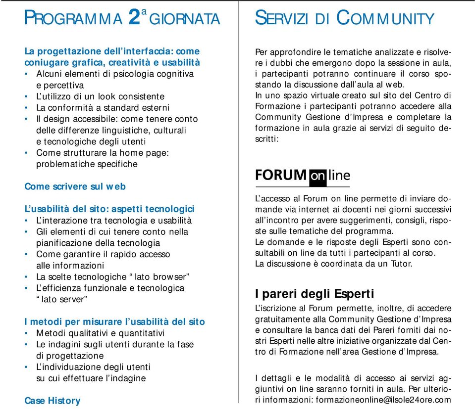 problematiche specifiche Come scrivere sul web L usabilità del sito: aspetti tecnologici L interazione tra tecnologia e usabilità Gli elementi di cui tenere conto nella pianificazione della