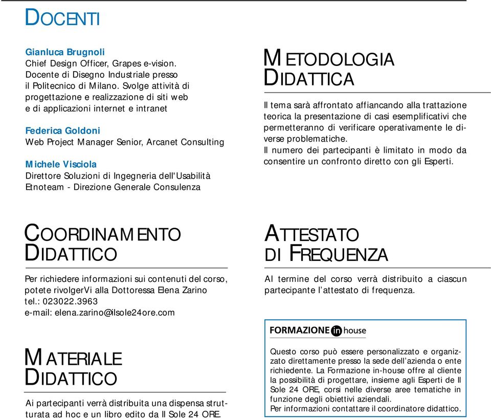 di Ingegneria dell'usabilità Etnoteam - Direzione Generale Consulenza METODOLOGIA DIDATTICA Il tema sarà affrontato affiancando alla trattazione teorica la presentazione di casi esemplificativi che