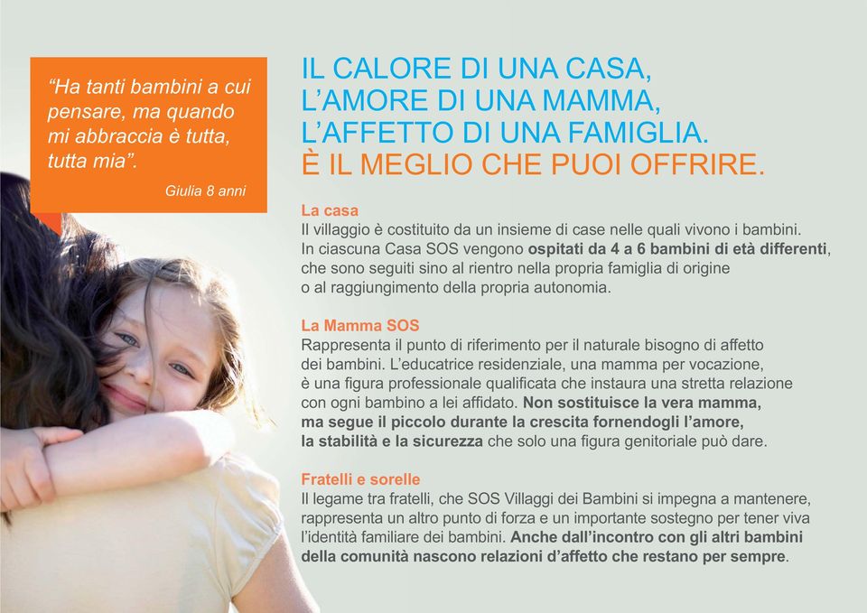 In ciascuna Casa SOS vengono ospitati da 4 a 6 bambini di età differenti, che sono seguiti sino al rientro nella propria famiglia di origine o al raggiungimento della propria autonomia.