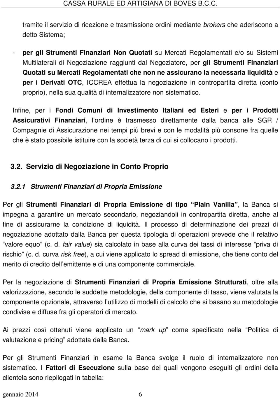 effettua la negoziazione in contropartita diretta (conto proprio), nella sua qualità di internalizzatore non sistematico.