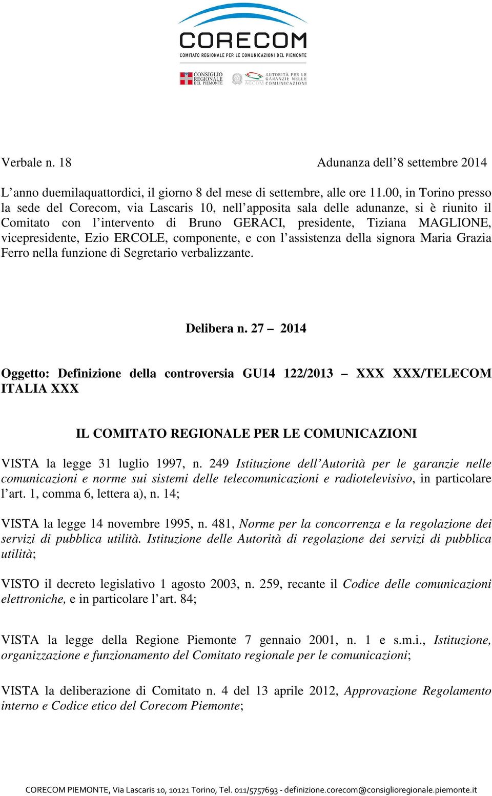 Ezio ERCOLE, componente, e con l assistenza della signora Maria Grazia Ferro nella funzione di Segretario verbalizzante. Delibera n.