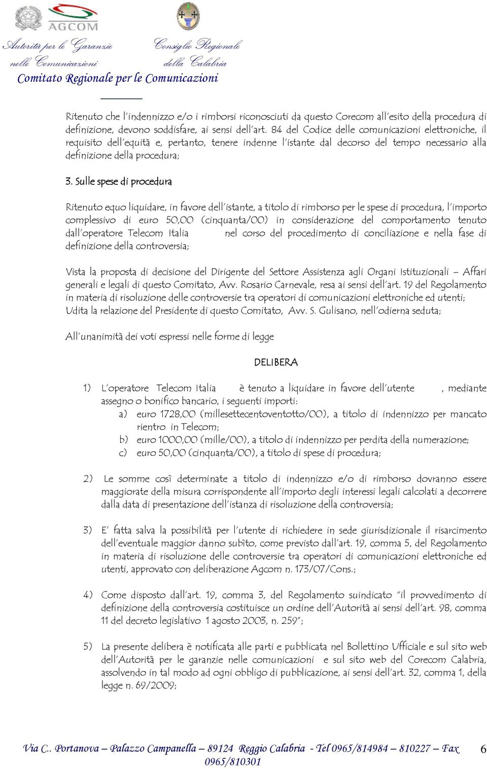 Sulle spese di procedura Ritenuto equo liquidare, in favore dell istante, a titolo di rimborso per le spese di procedura, l importo complessivo di euro 50,00 (cinquanta/00) in considerazione del