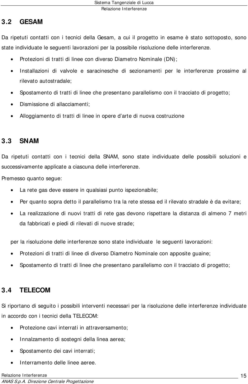 di linee che presentano parallelismo con il tracciato di progetto; Dismissione di allacciamenti; Alloggiamento di tratti di linee in opere d arte di nuova costruzione 3.