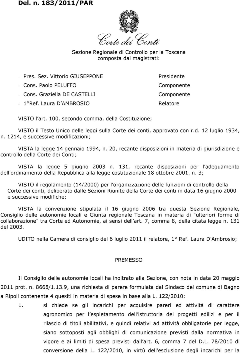 1214, e successive modificazioni; VISTA la legge 14 gennaio 1994, n. 20, recante disposizioni in materia di giurisdizione e controllo della Corte dei Conti; VISTA la legge 5 giugno 2003 n.