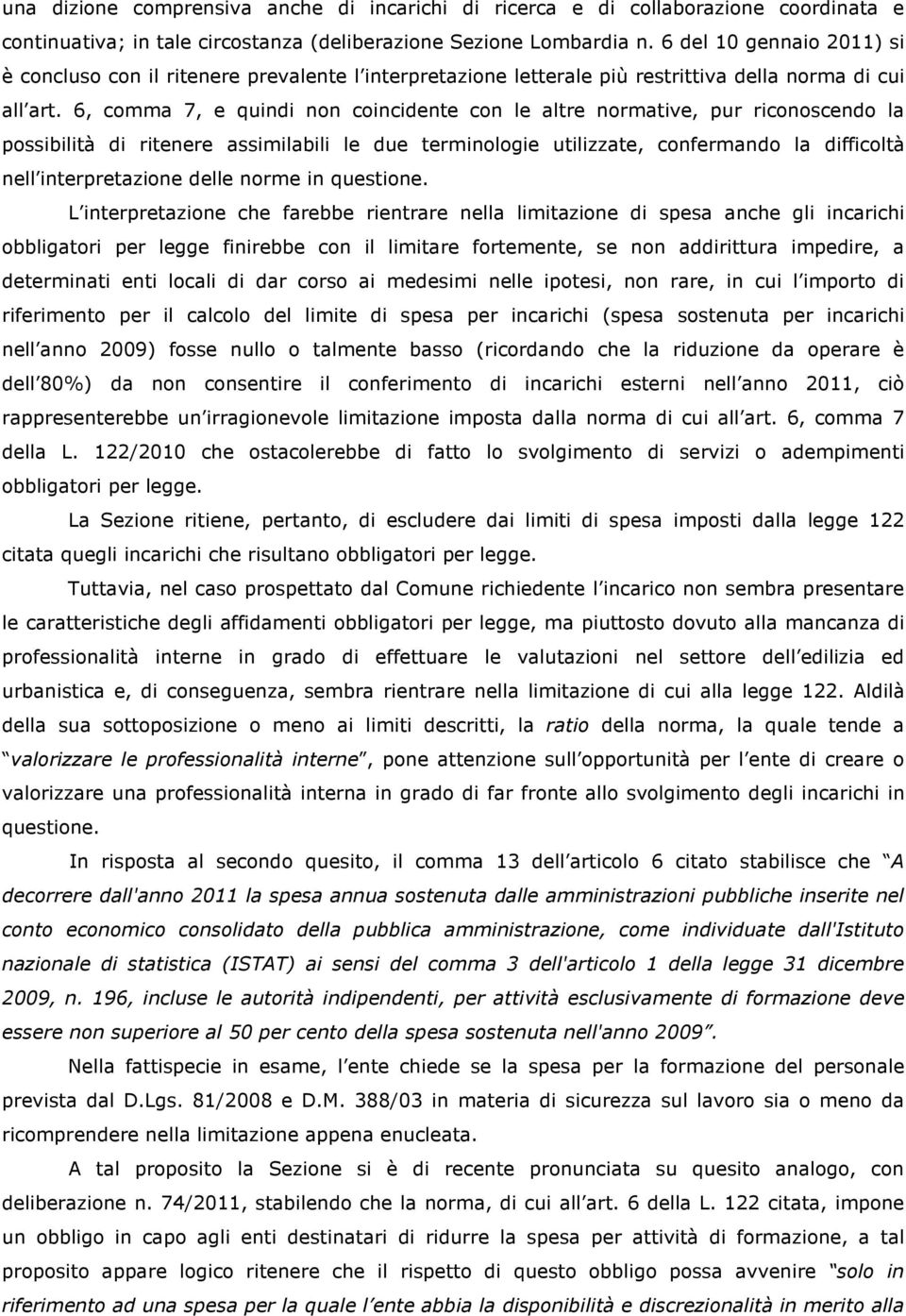 6, comma 7, e quindi non coincidente con le altre normative, pur riconoscendo la possibilità di ritenere assimilabili le due terminologie utilizzate, confermando la difficoltà nell interpretazione