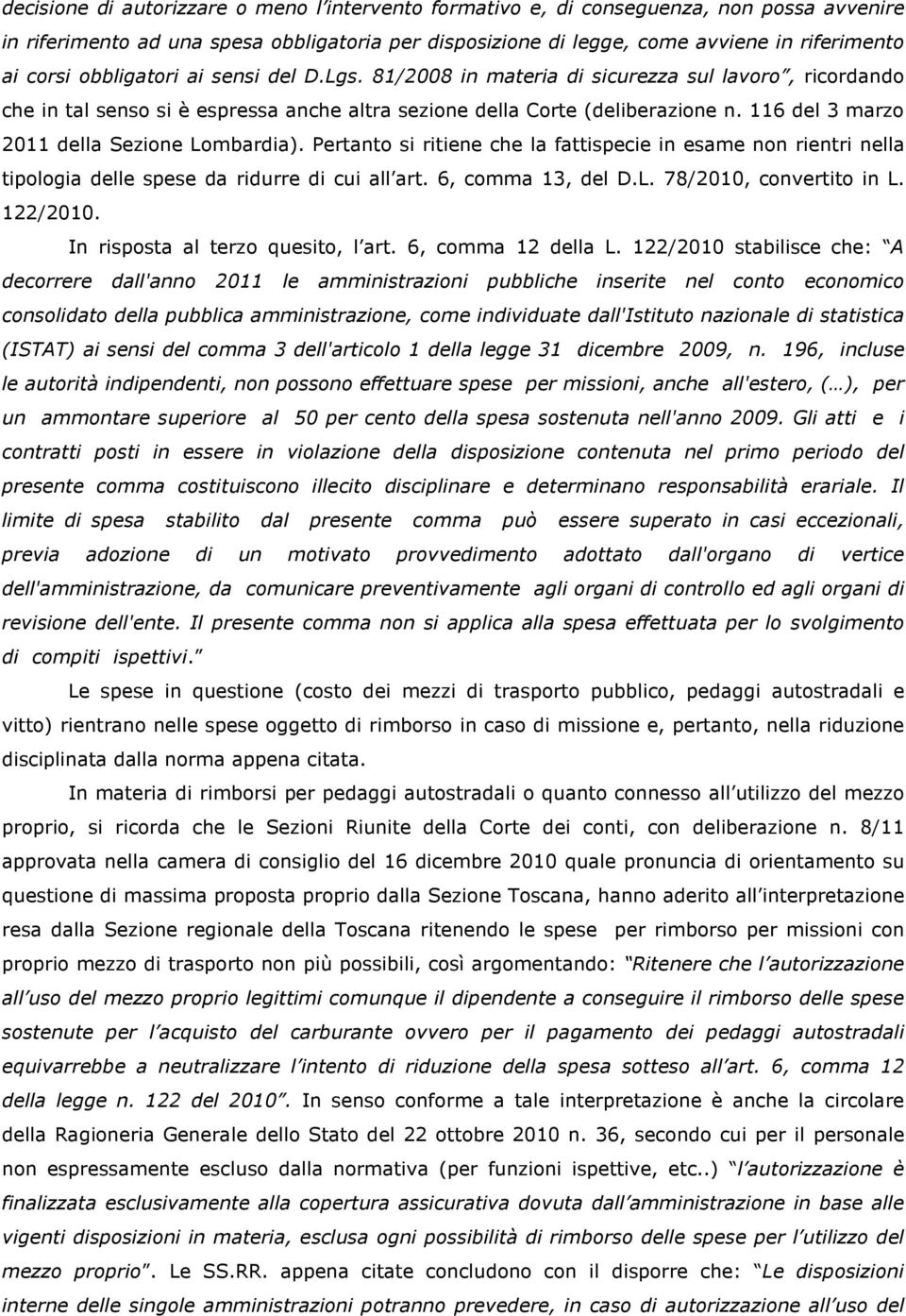 116 del 3 marzo 2011 della Sezione Lombardia). Pertanto si ritiene che la fattispecie in esame non rientri nella tipologia delle spese da ridurre di cui all art. 6, comma 13, del D.L. 78/2010, convertito in L.