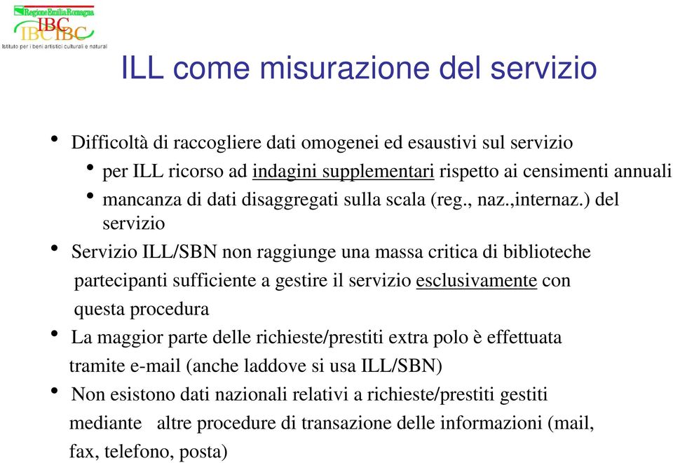 ) del servizio h Servizio ILL/SBN non raggiunge una massa critica di biblioteche partecipanti sufficiente a gestire il servizio esclusivamente con questa procedura h La