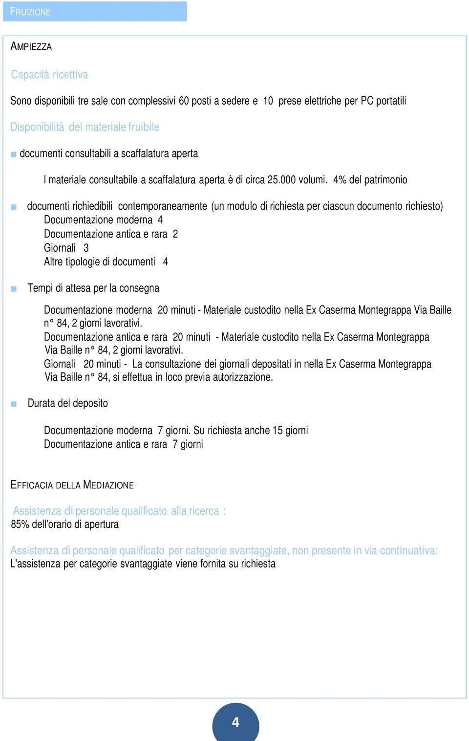 4% del patrimonio documenti richiedibili contemporaneamente (un modulo di richiesta per ciascun documento richiesto) Documentazione moderna 4 Documentazione antica e rara 2 Giornali 3 Altre tipologie