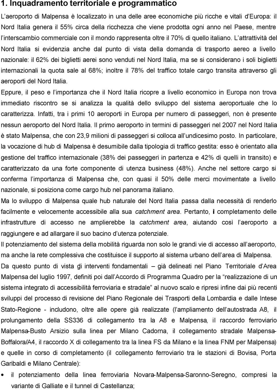 L attrattività del Nord Italia si evidenzia anche dal punto di vista della domanda di trasporto aereo a livello nazionale: il 62% dei biglietti aerei sono venduti nel Nord Italia, ma se si