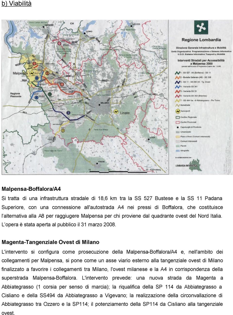 Magenta-Tangenziale Ovest di Milano L'intervento si configura come prosecuzione della Malpensa-Boffalora/A4 e, nell'ambito dei collegamenti per Malpensa, si pone come un asse viario esterno alla