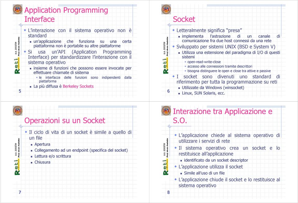 funzioni sono indipendenti dalla piattaforma La più diffusa è Berkeley Sockets 6 Socket Letteralmente significa presa implementa l astrazione di un canale di comunicazione fra due host connessi da