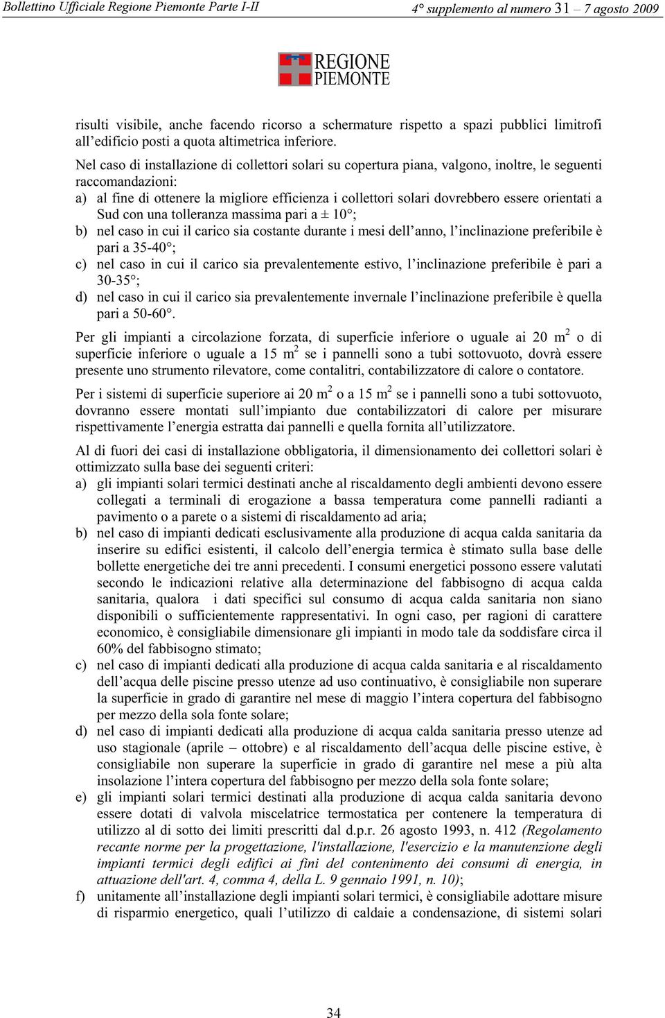 orientati a Sud con una tolleranza massima pari a ± 10 ; b) nel caso in cui il carico sia costante durante i mesi dell anno, l inclinazione preferibile è pari a 35-40 ; c) nel caso in cui il carico