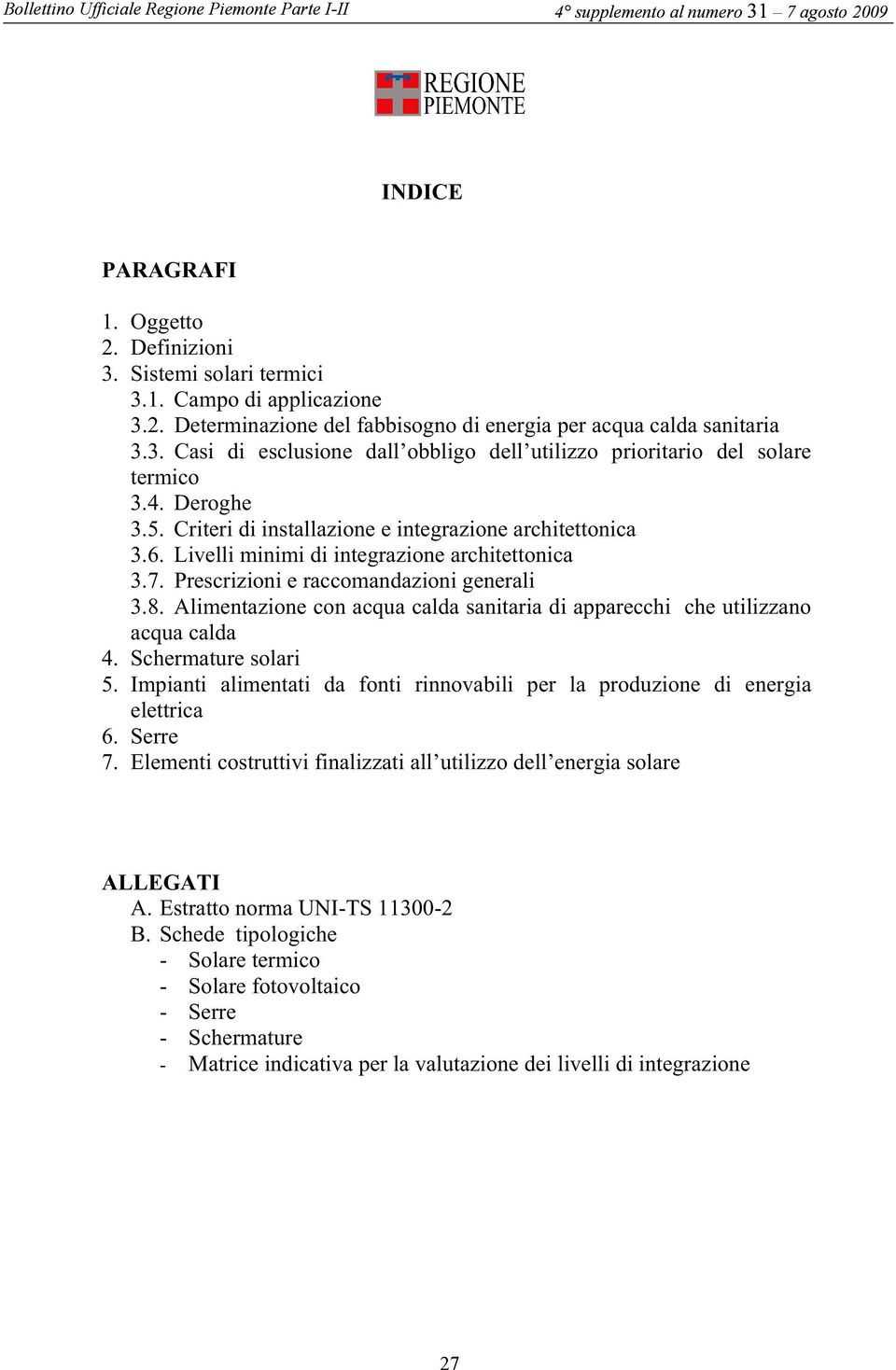 Alimentazione con acqua calda sanitaria di apparecchi che utilizzano acqua calda 4. Schermature solari 5. Impianti alimentati da fonti rinnovabili per la produzione di energia elettrica 6. Serre 7.