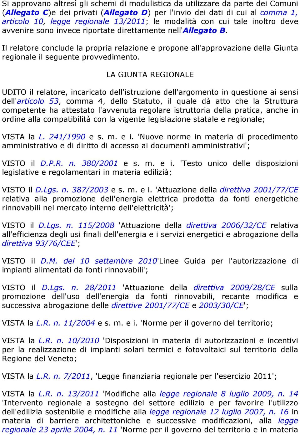 Il relatore conclude la propria relazione e propone all'approvazione della Giunta regionale il seguente provvedimento.