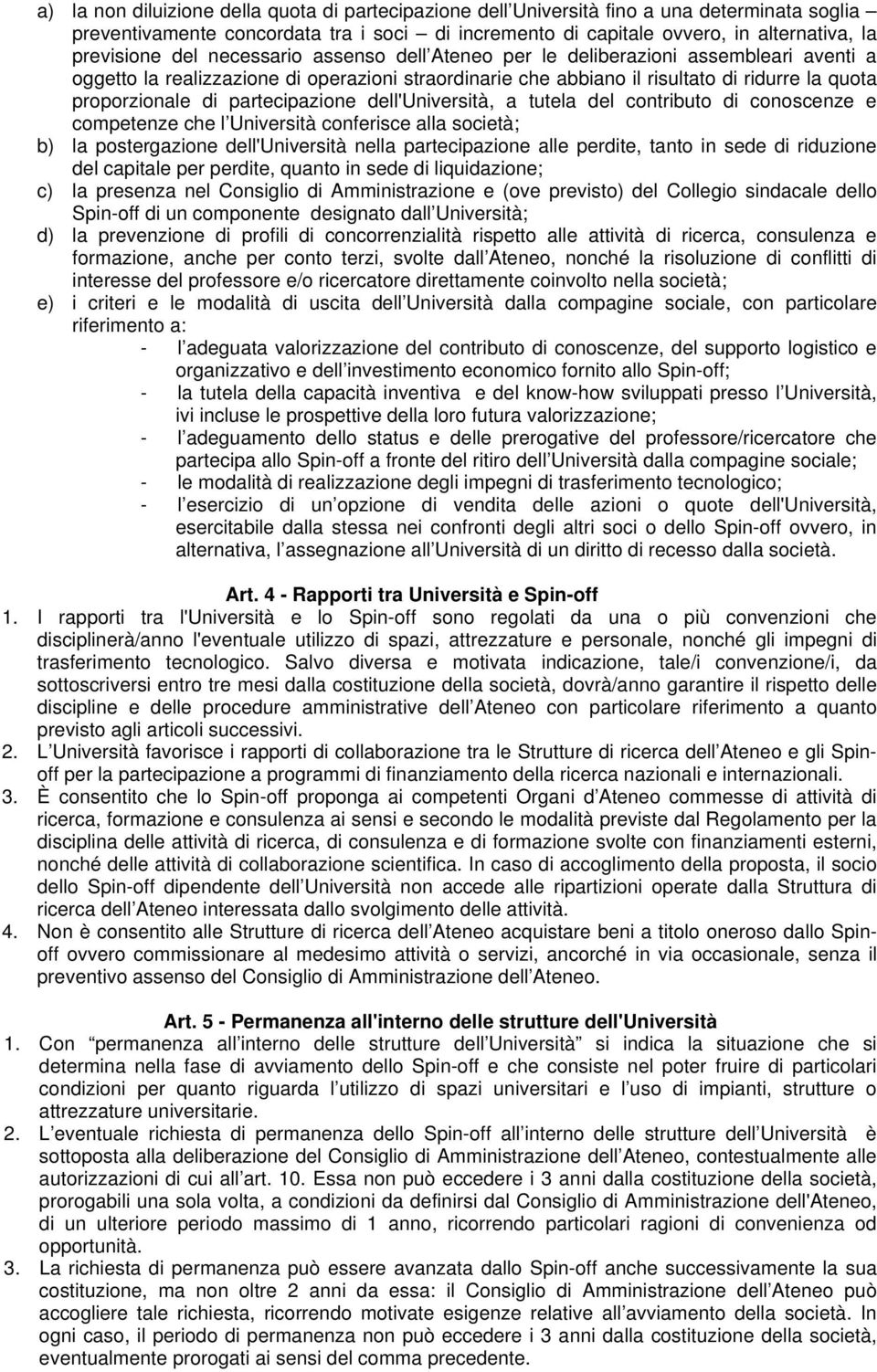 partecipazione dell'università, a tutela del contributo di conoscenze e competenze che l Università conferisce alla società; b) la postergazione dell'università nella partecipazione alle perdite,