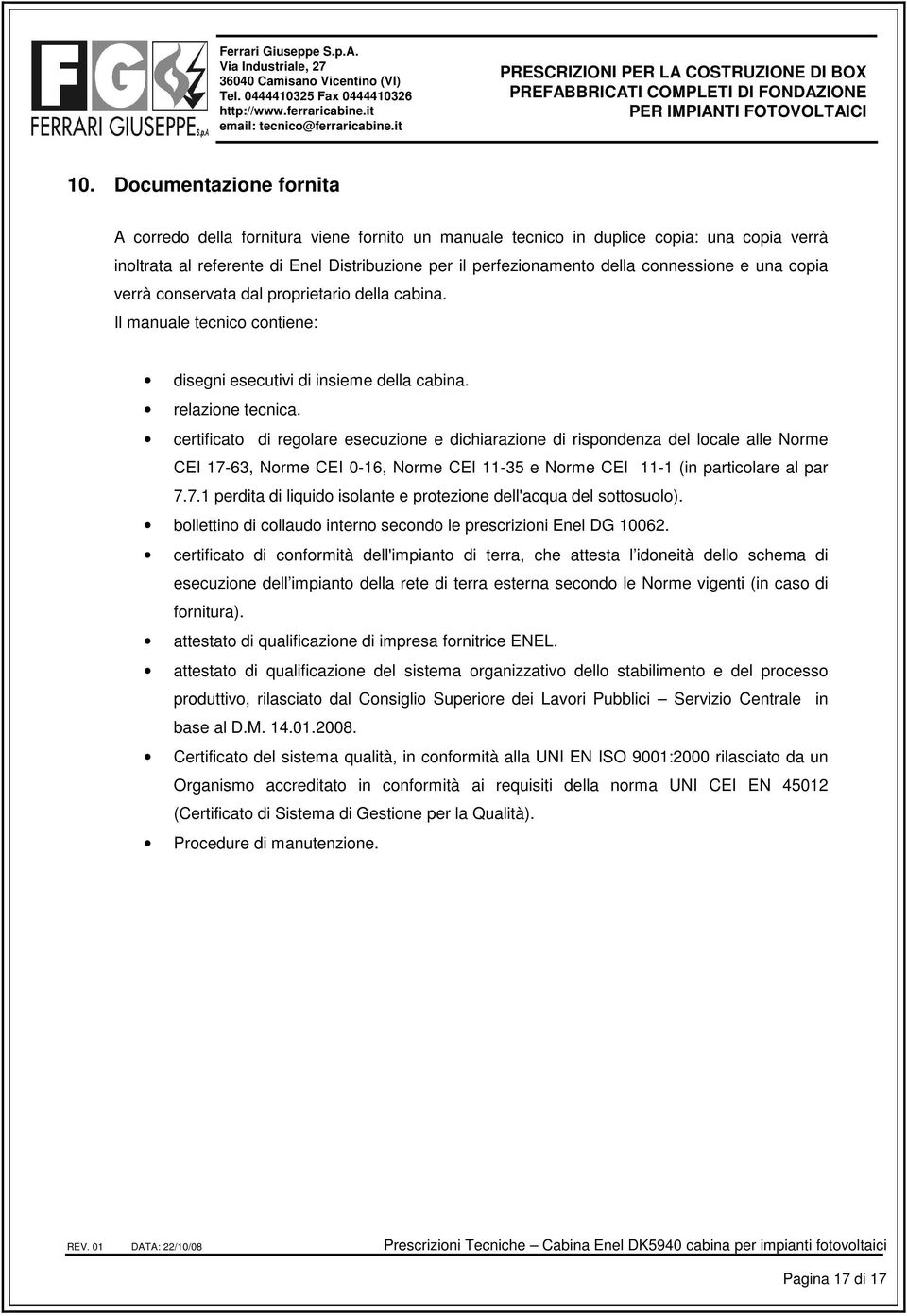 certificato di regolare esecuzione e dichiarazione di rispondenza del locale alle Norme CEI 17-63, Norme CEI 0-16, Norme CEI 11-35 e Norme CEI 11-1 (in particolare al par 7.7.1 perdita di liquido isolante e protezione dell'acqua del sottosuolo).