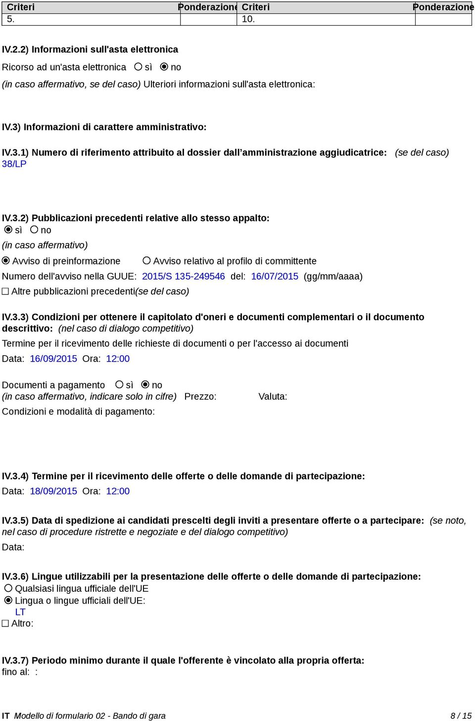 3) Informazioni di carattere amministrativo: IV.3.1) Numero di riferimento attribuito al dossier dall amministrazione aggiudicatrice: (se del caso) 38/LP IV.3.2) Pubblicazioni precedenti relative