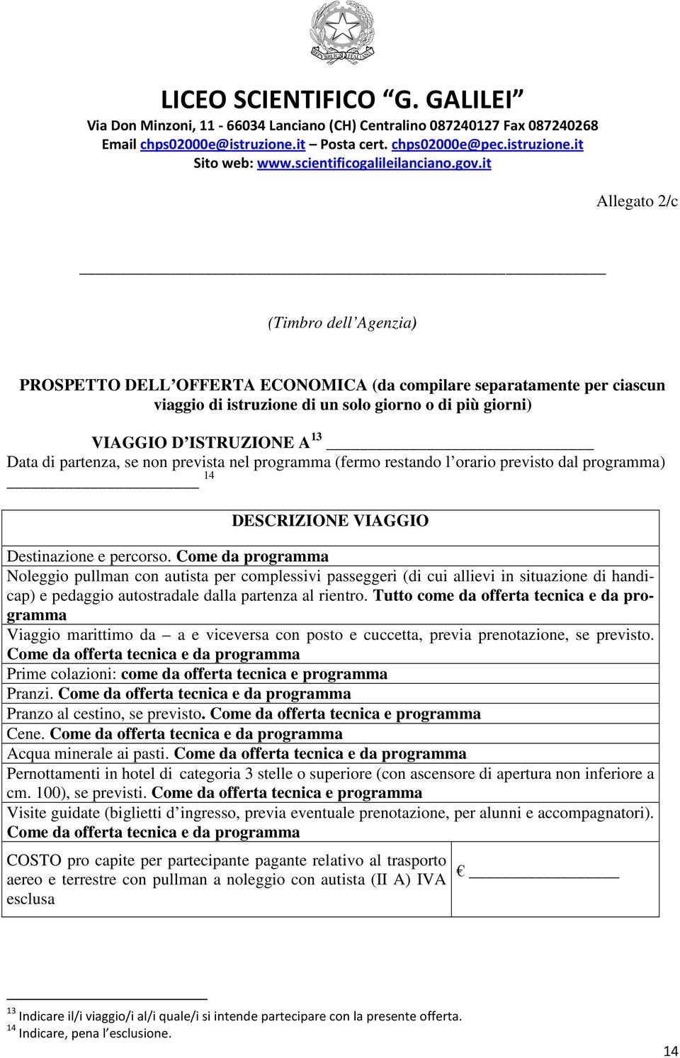 Come da programma Noleggio pullman con autista per complessivi passeggeri (di cui allievi in situazione di handicap) e pedaggio autostradale dalla partenza al rientro.